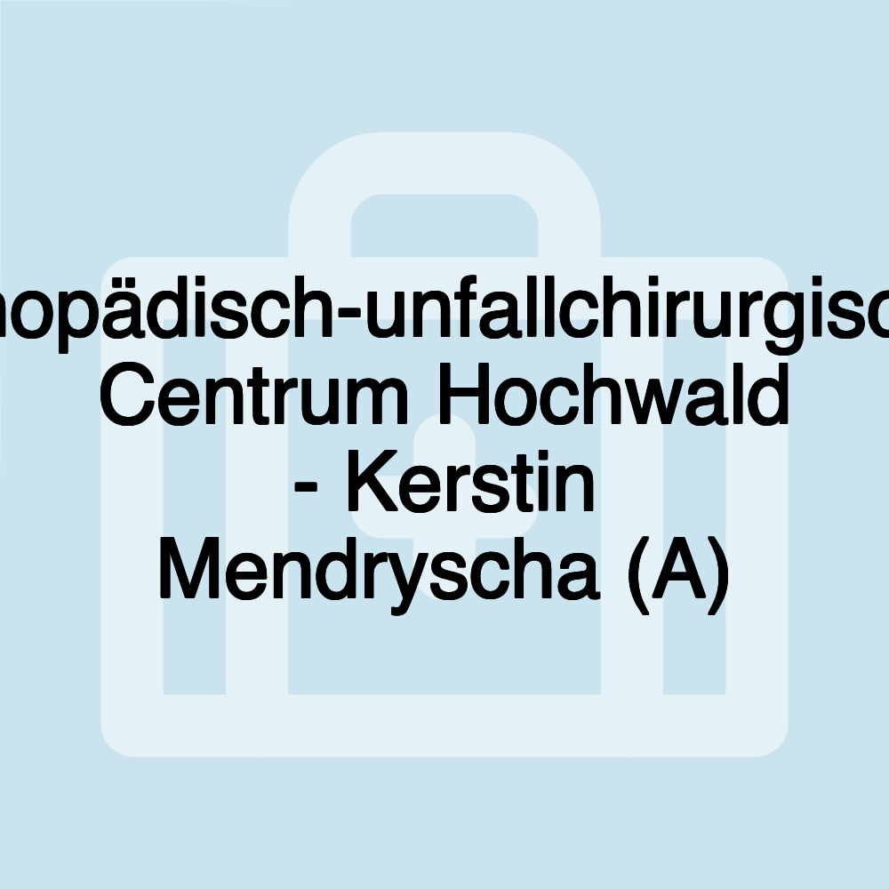 Orthopädisch-unfallchirurgisches Centrum Hochwald - Kerstin Mendryscha (A)