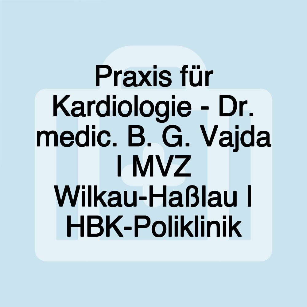 Praxis für Kardiologie - Dr. medic. B. G. Vajda | MVZ Wilkau-Haßlau | HBK-Poliklinik