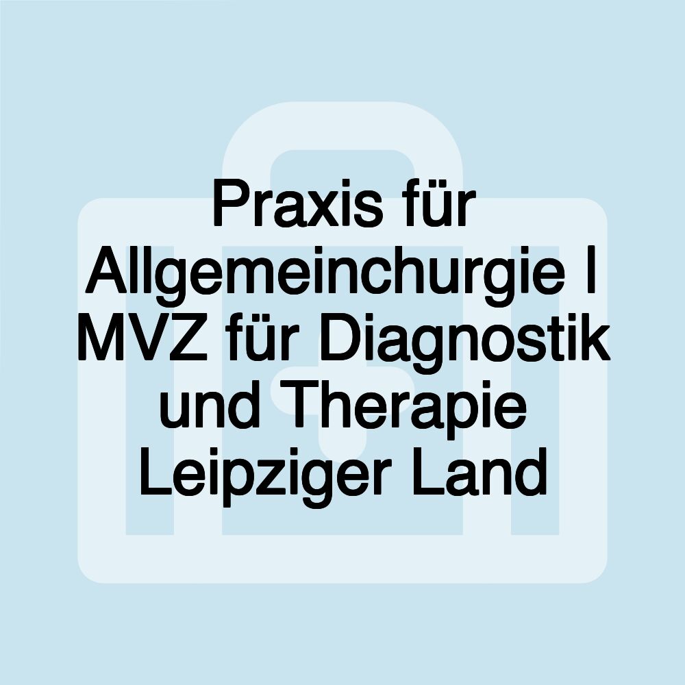 Praxis für Allgemeinchurgie | MVZ für Diagnostik und Therapie Leipziger Land