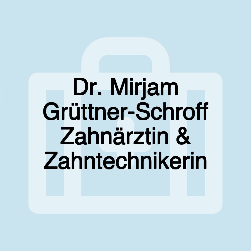 Dr. Mirjam Grüttner-Schroff Zahnärztin & Zahntechnikerin