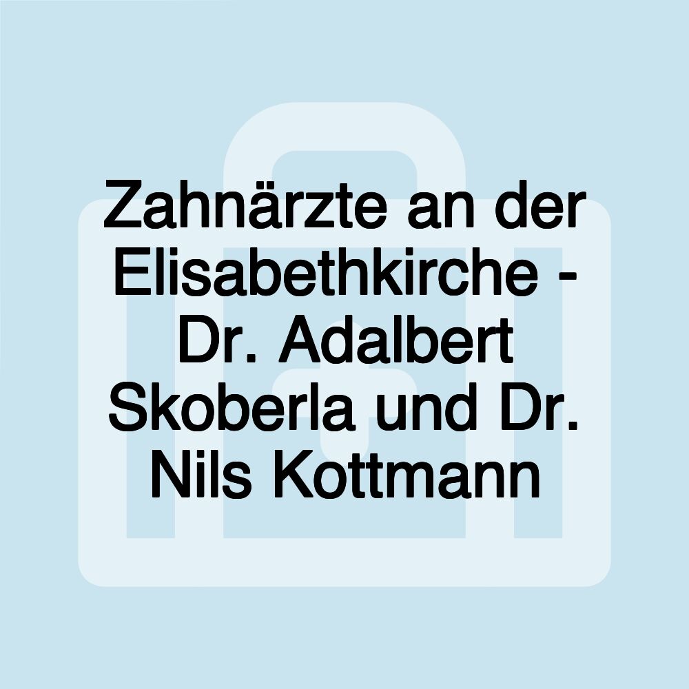 Zahnärzte an der Elisabethkirche - Dr. Adalbert Skoberla und Dr. Nils Kottmann