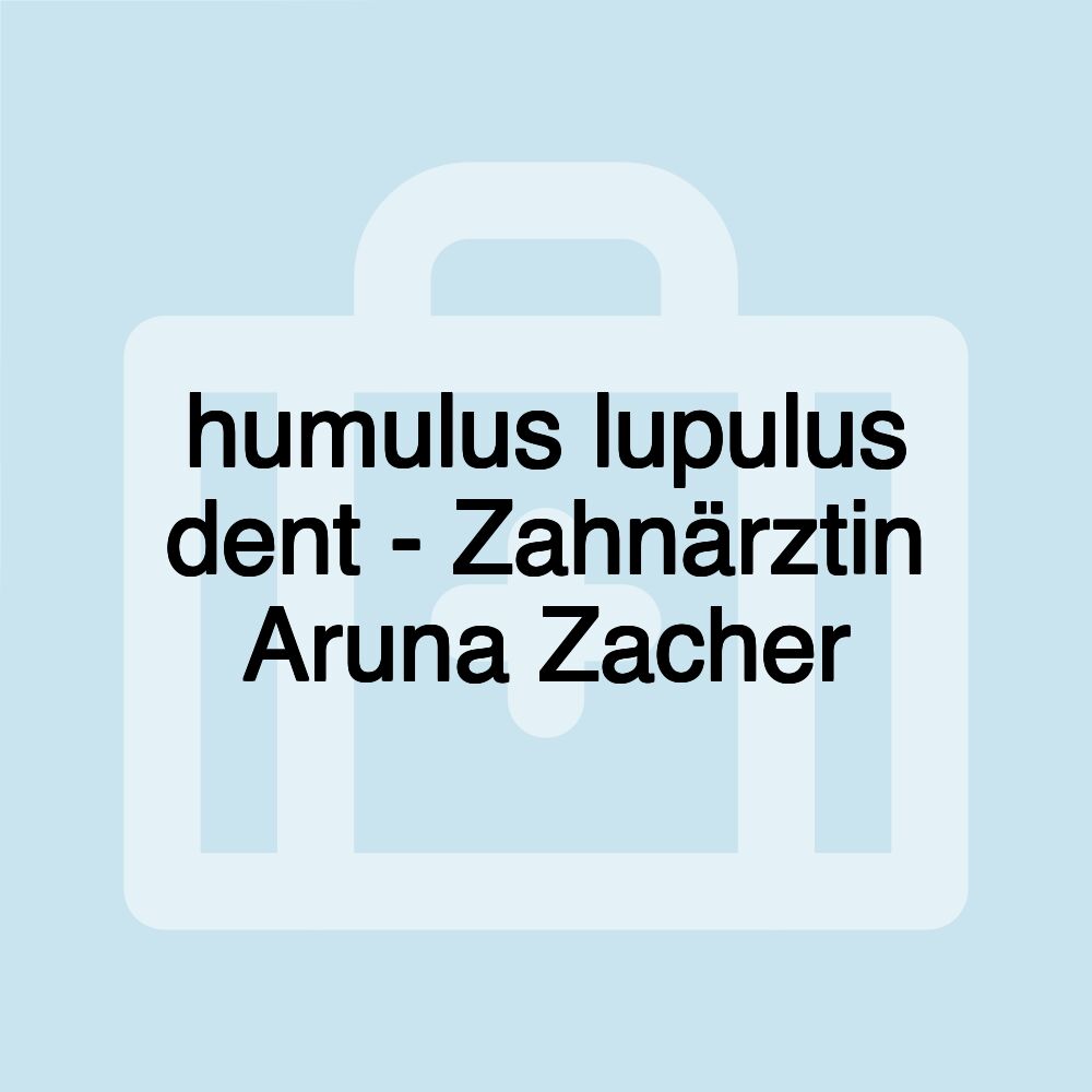 humulus lupulus dent - Zahnärztin Aruna Zacher