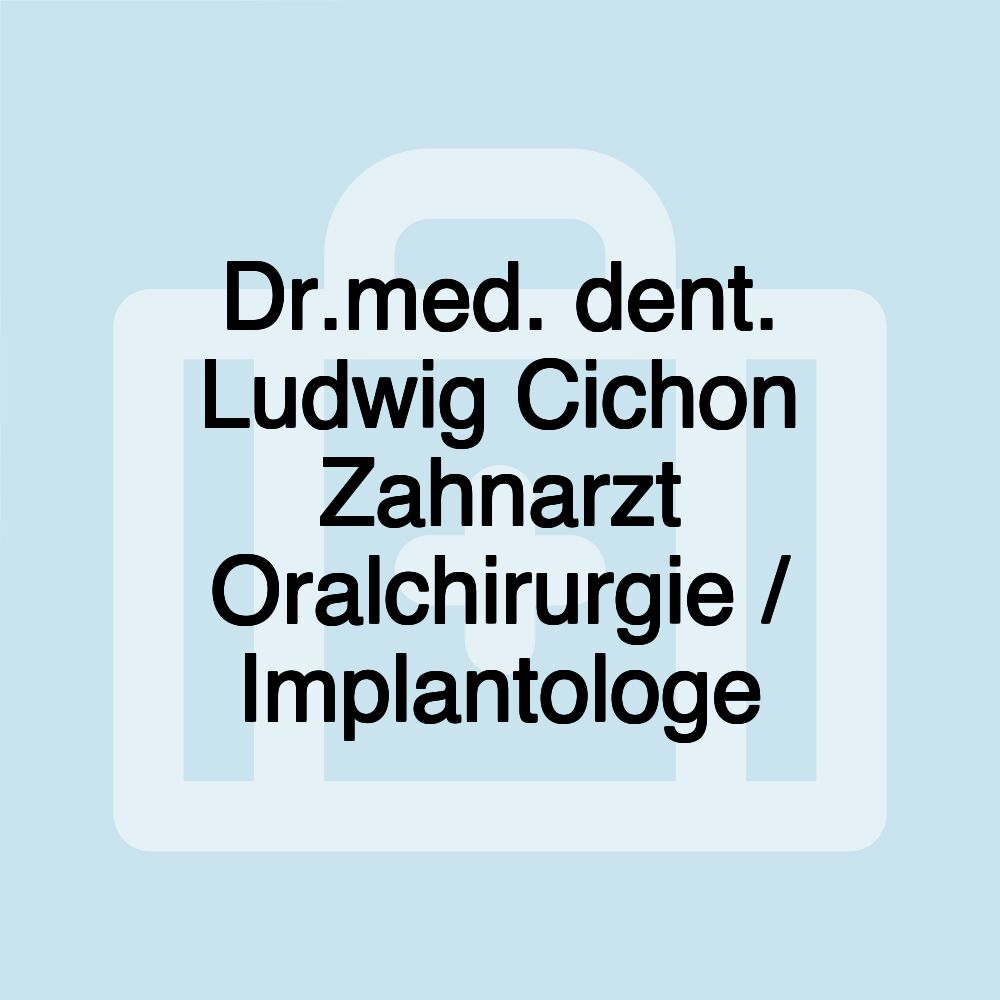 Dr.med. dent. Ludwig Cichon Zahnarzt Oralchirurgie / Implantologe