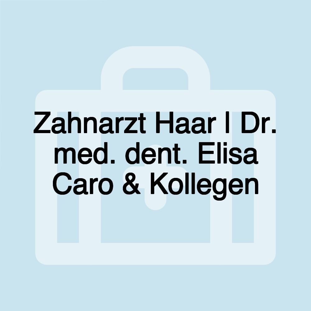 Zahnarzt Haar | Dr. med. dent. Elisa Caro & Kollegen