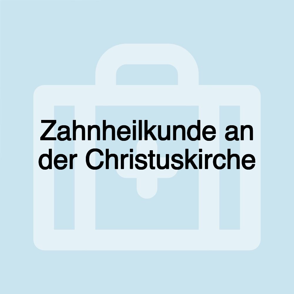 Zahnheilkunde an der Christuskirche