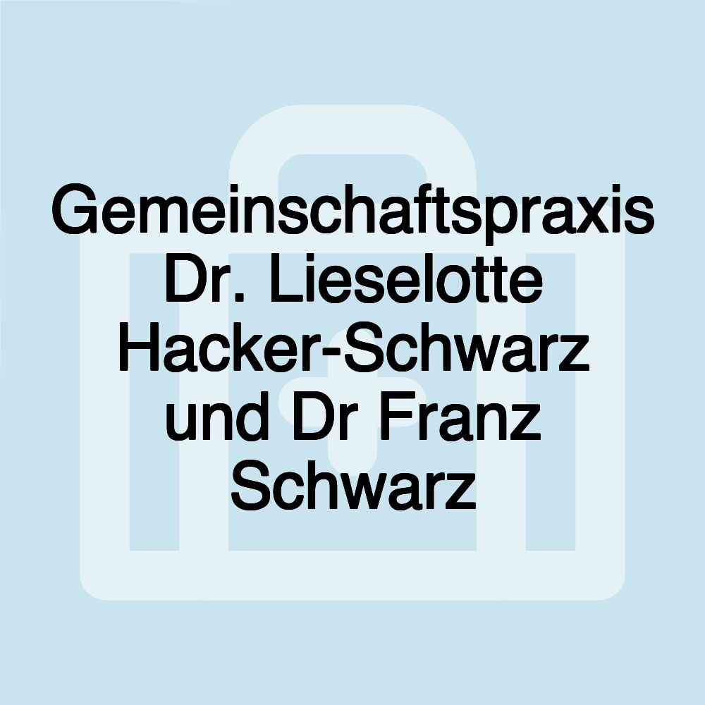 Gemeinschaftspraxis Dr. Lieselotte Hacker-Schwarz und Dr Franz Schwarz