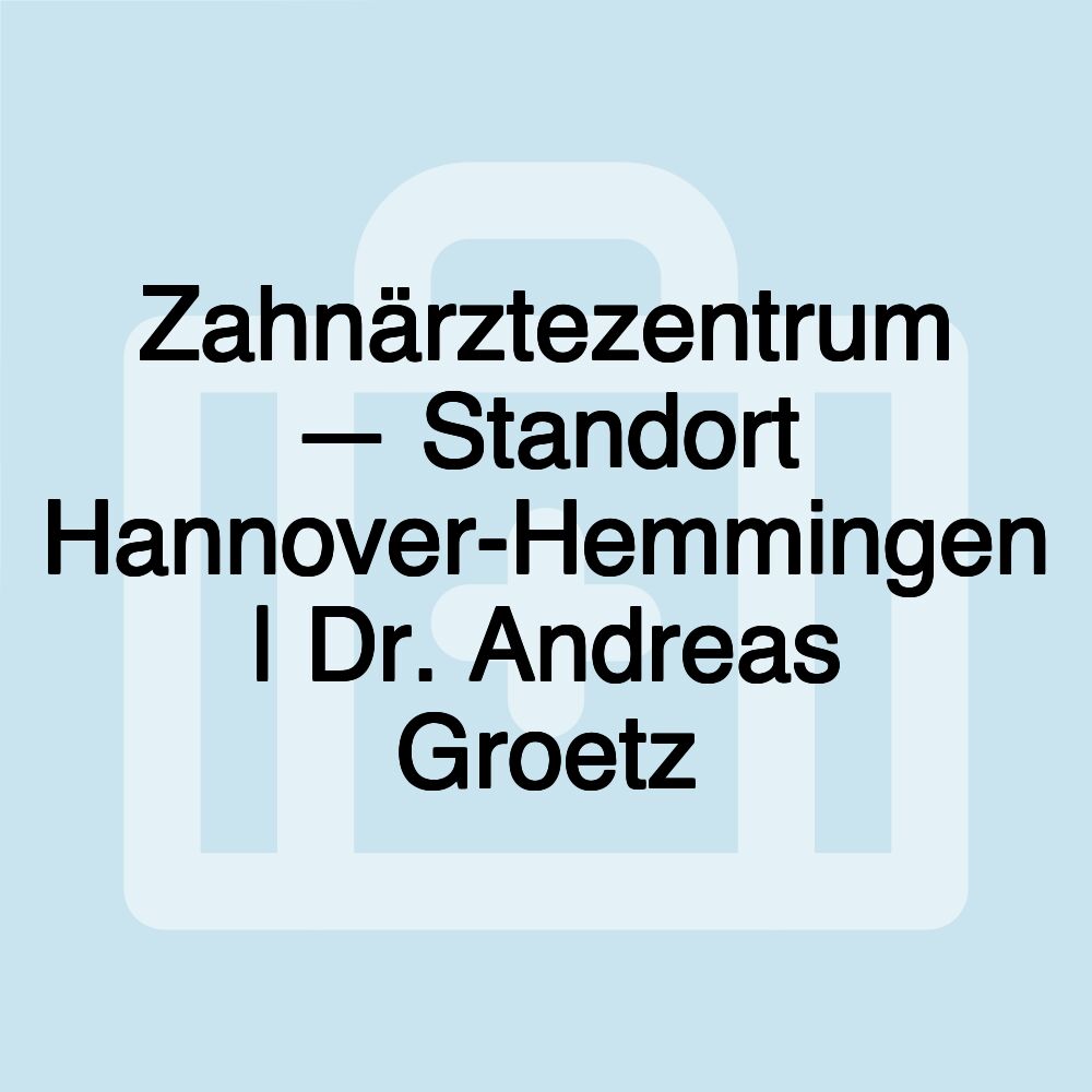 Zahnärztezentrum — Standort Hannover-Hemmingen | Dr. Andreas Groetz