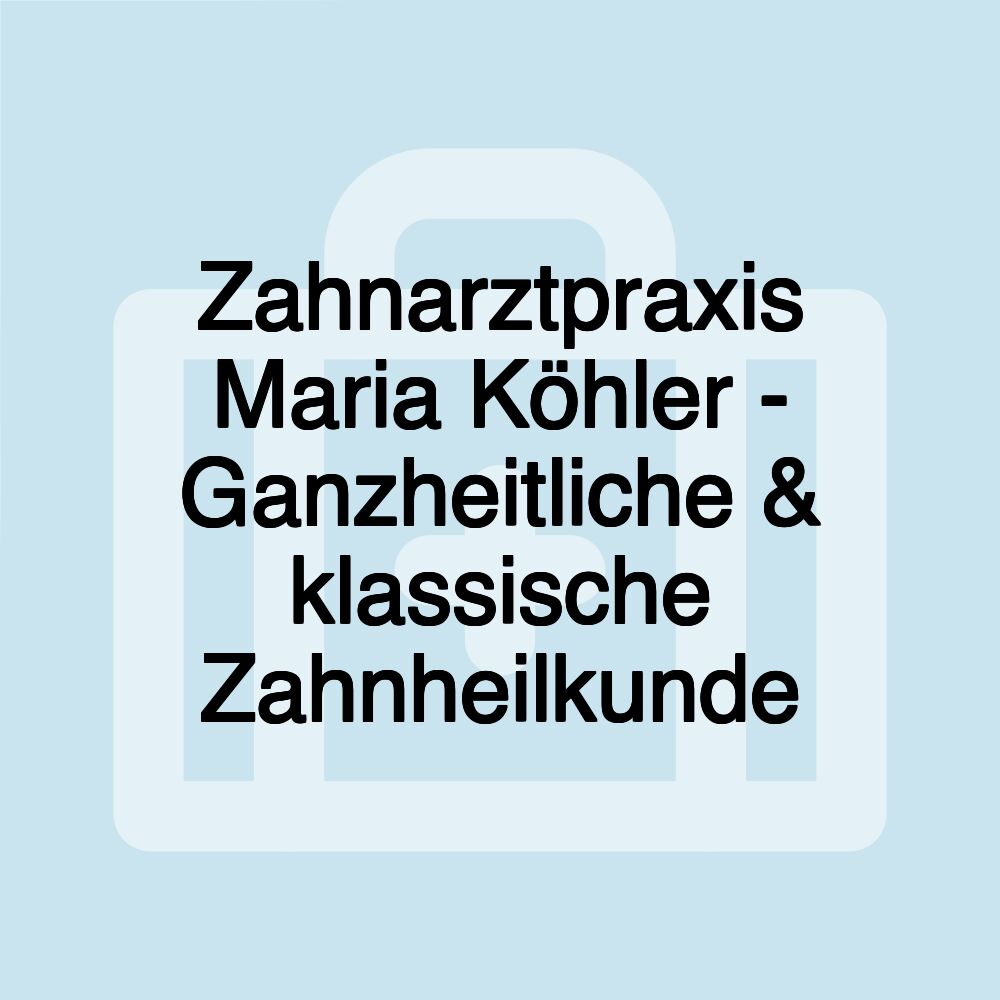 Zahnarztpraxis Maria Köhler - Ganzheitliche & klassische Zahnheilkunde