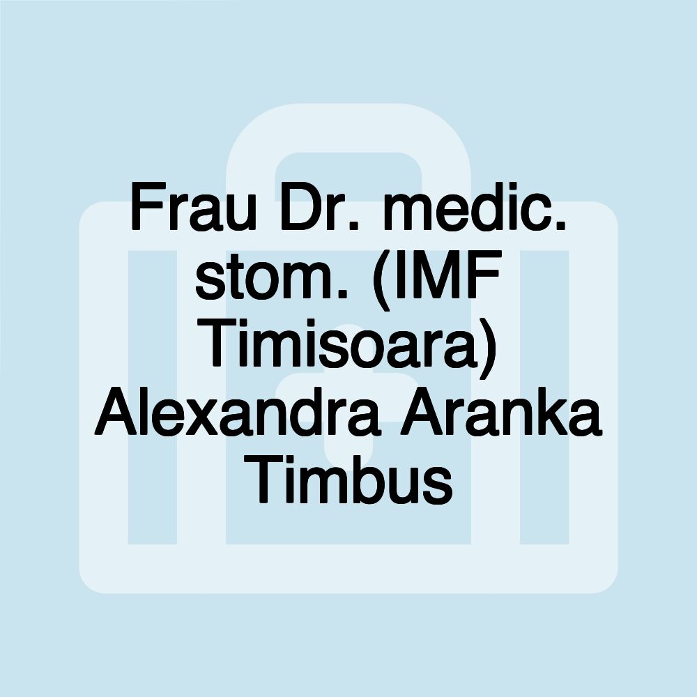 Frau Dr. medic. stom. (IMF Timisoara) Alexandra Aranka Timbus