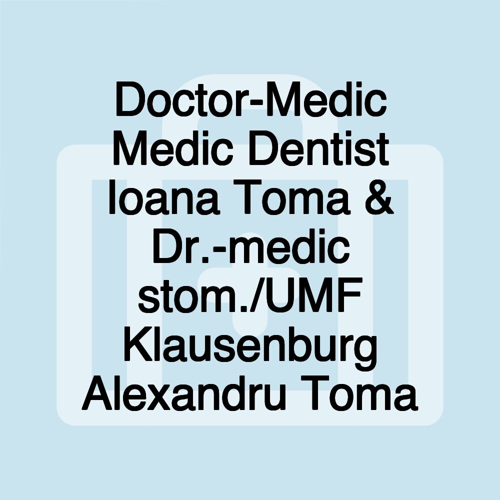 Doctor-Medic Medic Dentist Ioana Toma & Dr.-medic stom./UMF Klausenburg Alexandru Toma
