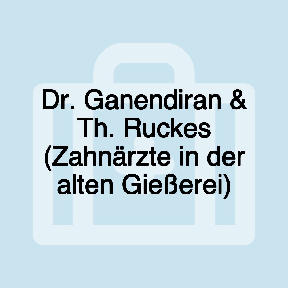 Dr. Ganendiran & Th. Ruckes (Zahnärzte in der alten Gießerei)