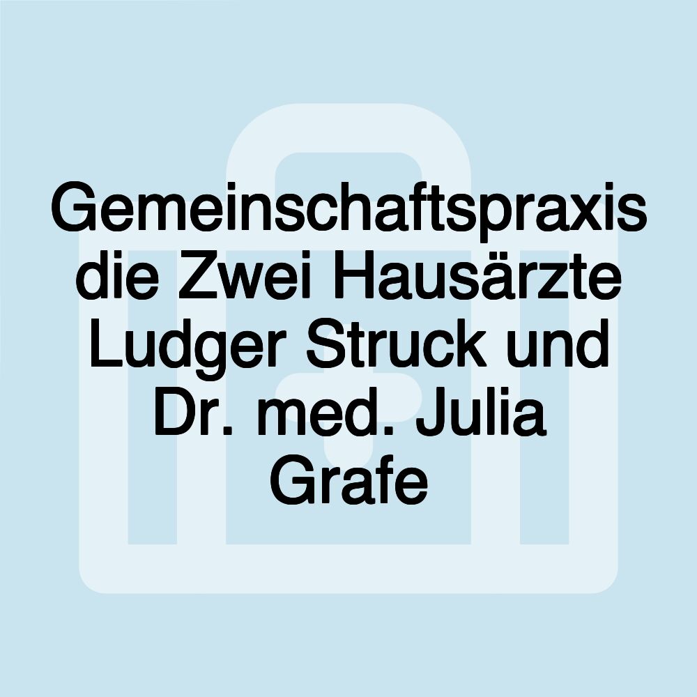 Gemeinschaftspraxis die Zwei Hausärzte Ludger Struck und Dr. med. Julia Grafe