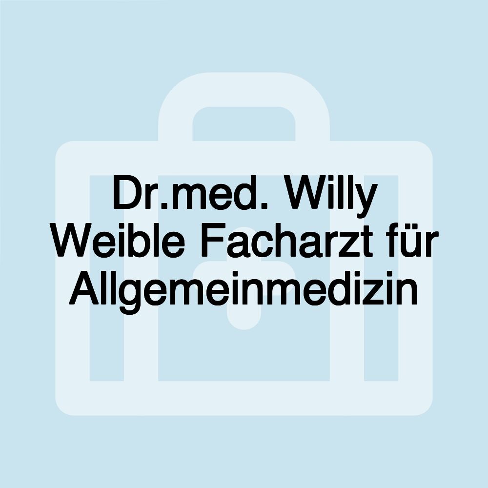 Dr.med. Willy Weible Facharzt für Allgemeinmedizin