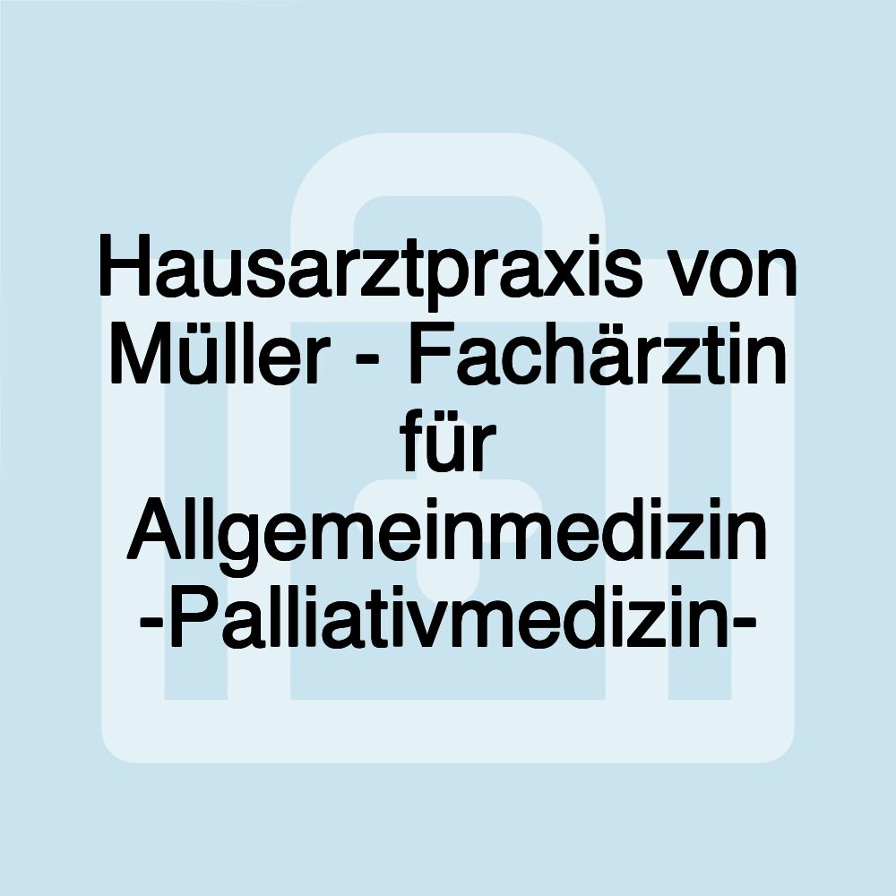 Hausarztpraxis von Müller - Fachärztin für Allgemeinmedizin -Palliativmedizin-