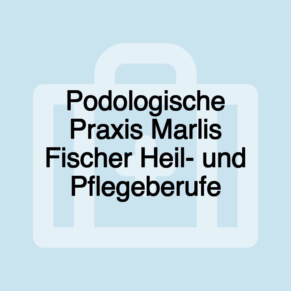 Podologische Praxis Marlis Fischer Heil- und Pflegeberufe