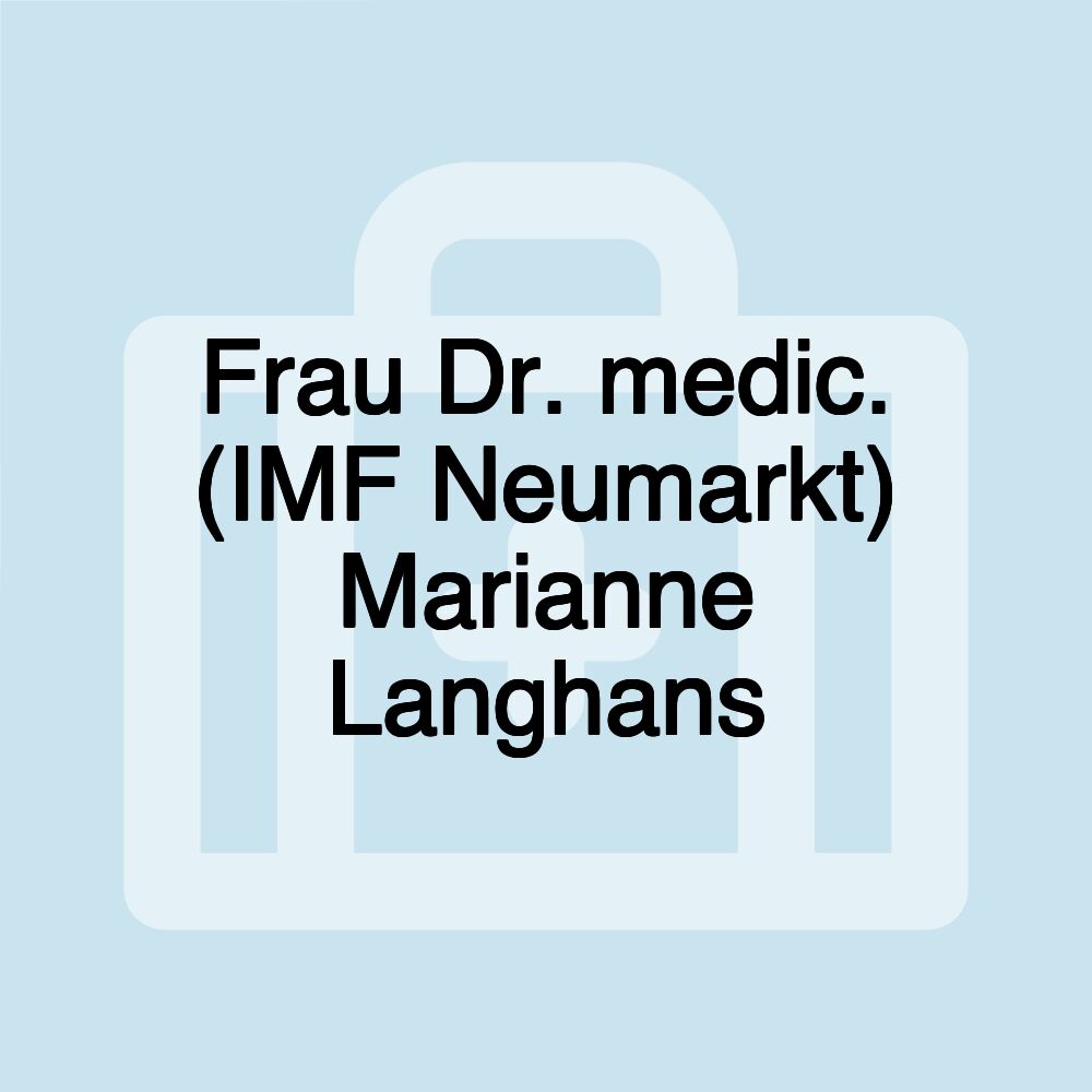Frau Dr. medic. (IMF Neumarkt) Marianne Langhans