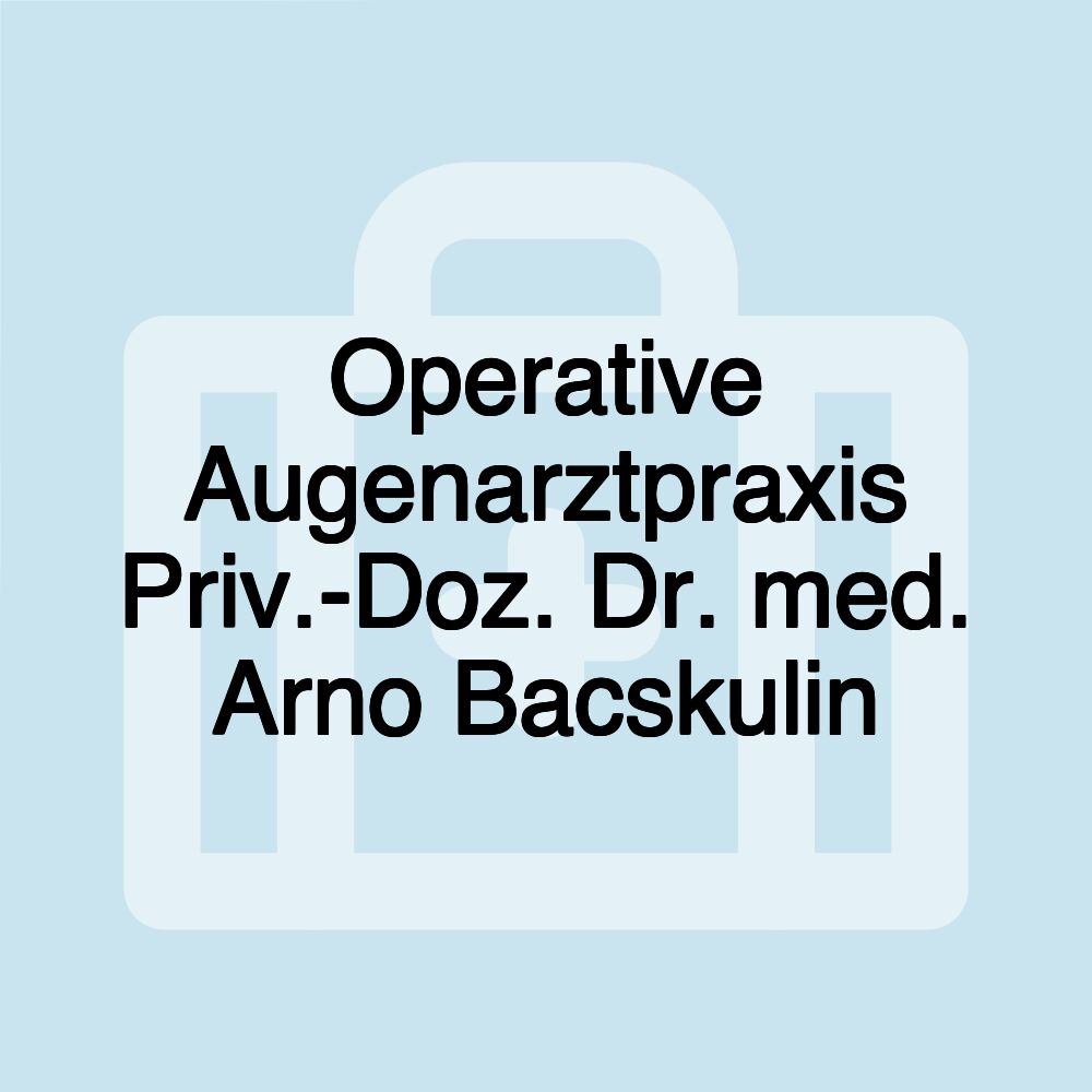 Operative Augenarztpraxis Priv.-Doz. Dr. med. Arno Bacskulin