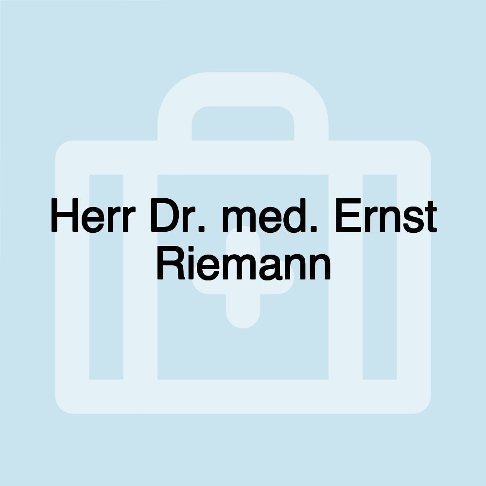 Herr Dr. med. Ernst Riemann