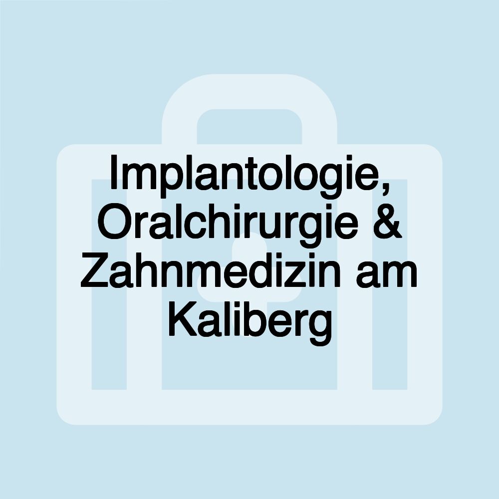 Implantologie, Oralchirurgie & Zahnmedizin am Kaliberg