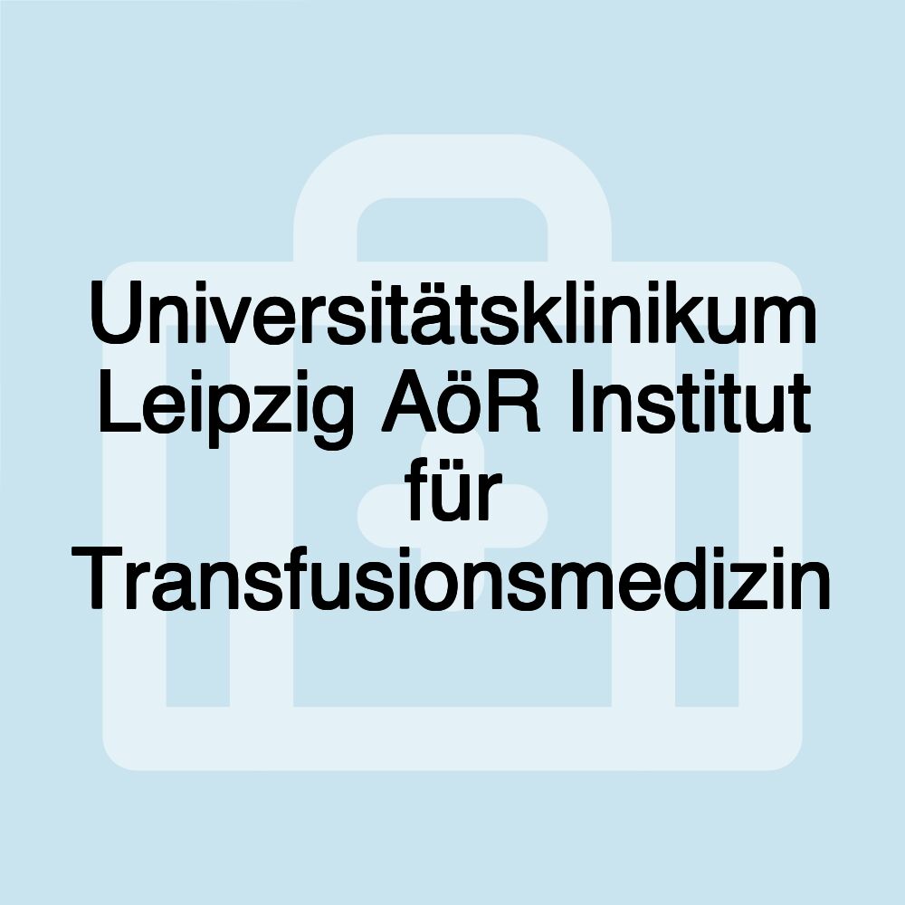 Universitätsklinikum Leipzig AöR Institut für Transfusionsmedizin