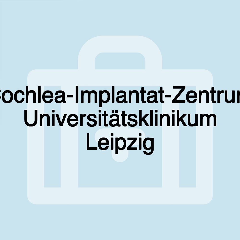 Cochlea-Implantat-Zentrum Universitätsklinikum Leipzig
