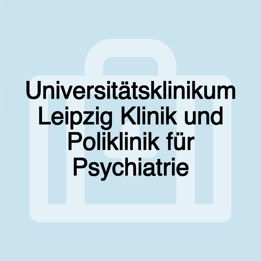 Universitätsklinikum Leipzig Klinik und Poliklinik für Psychiatrie