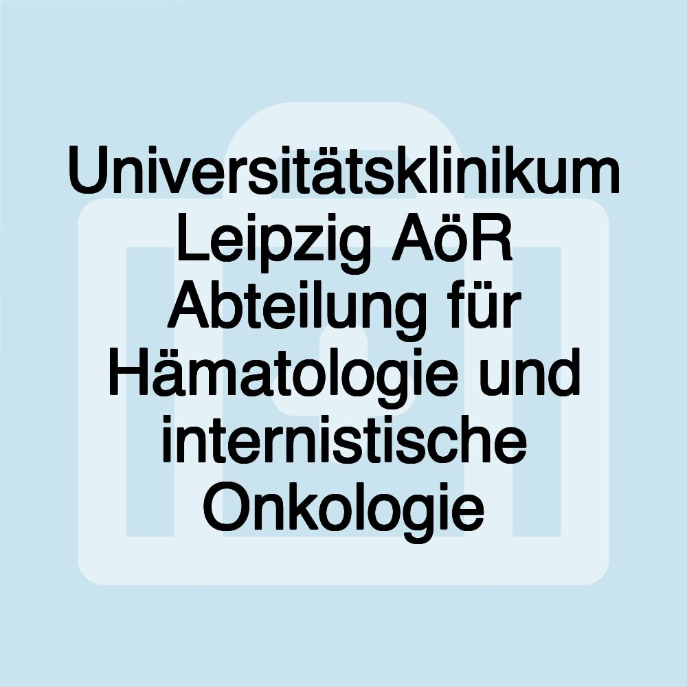Universitätsklinikum Leipzig AöR Abteilung für Hämatologie und internistische Onkologie