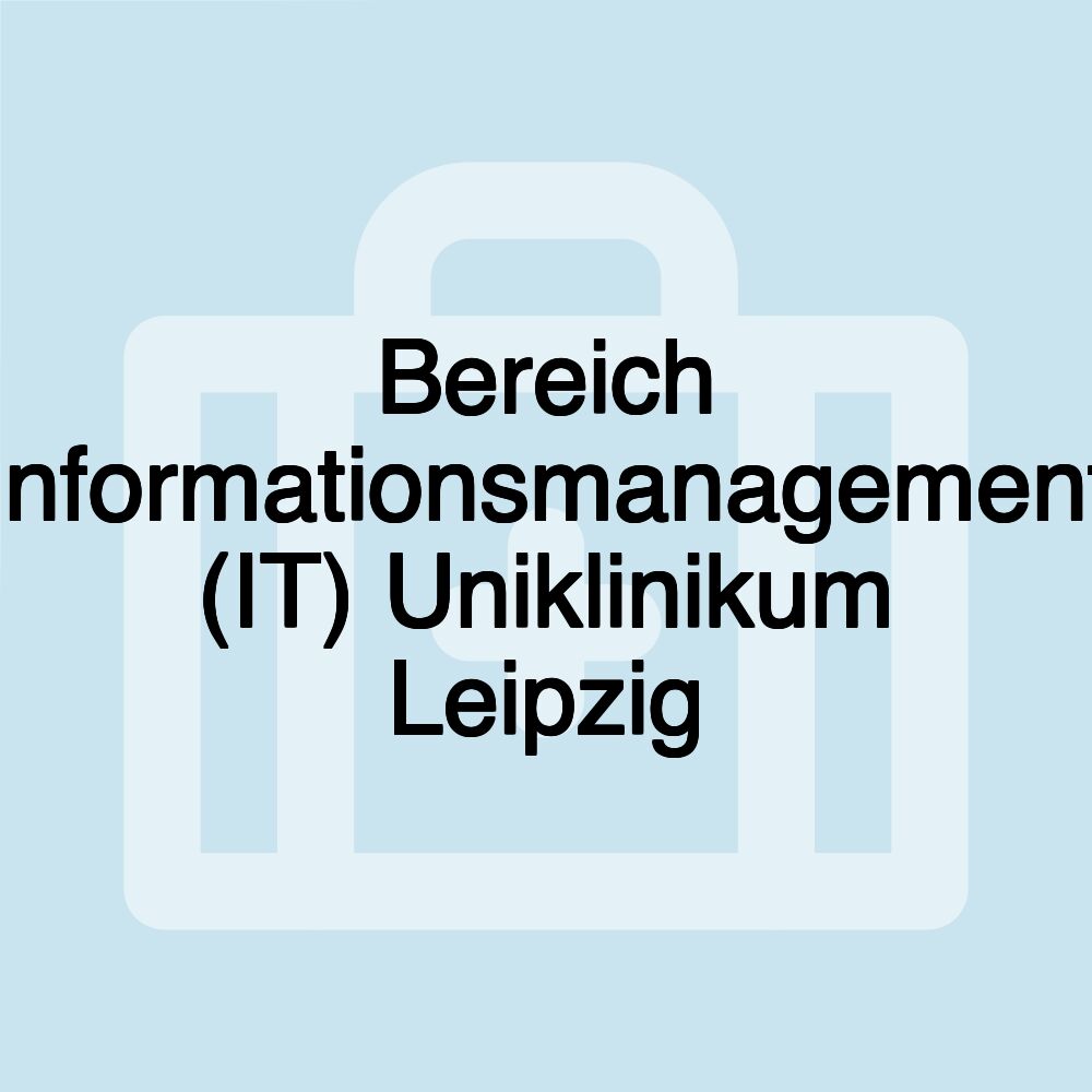 Bereich Informationsmanagement (IT) Uniklinikum Leipzig