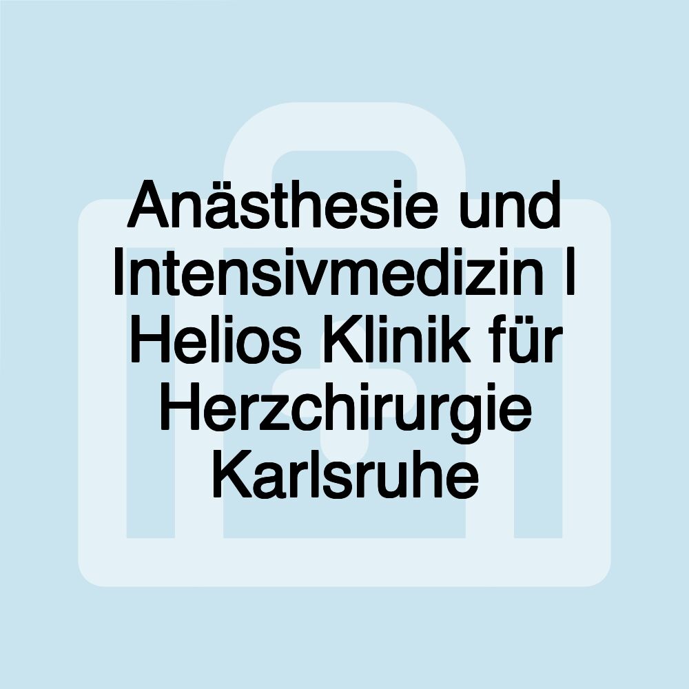 Anästhesie und Intensivmedizin | Helios Klinik für Herzchirurgie Karlsruhe