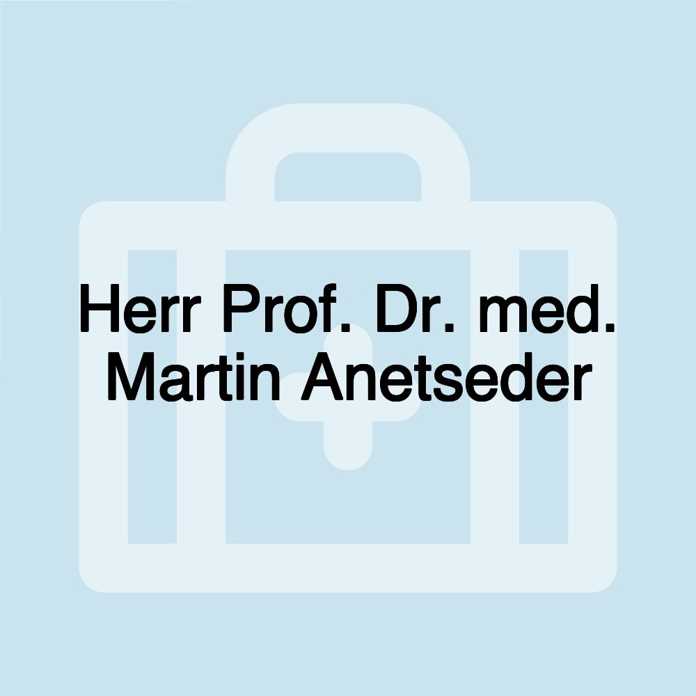 Herr Prof. Dr. med. Martin Anetseder