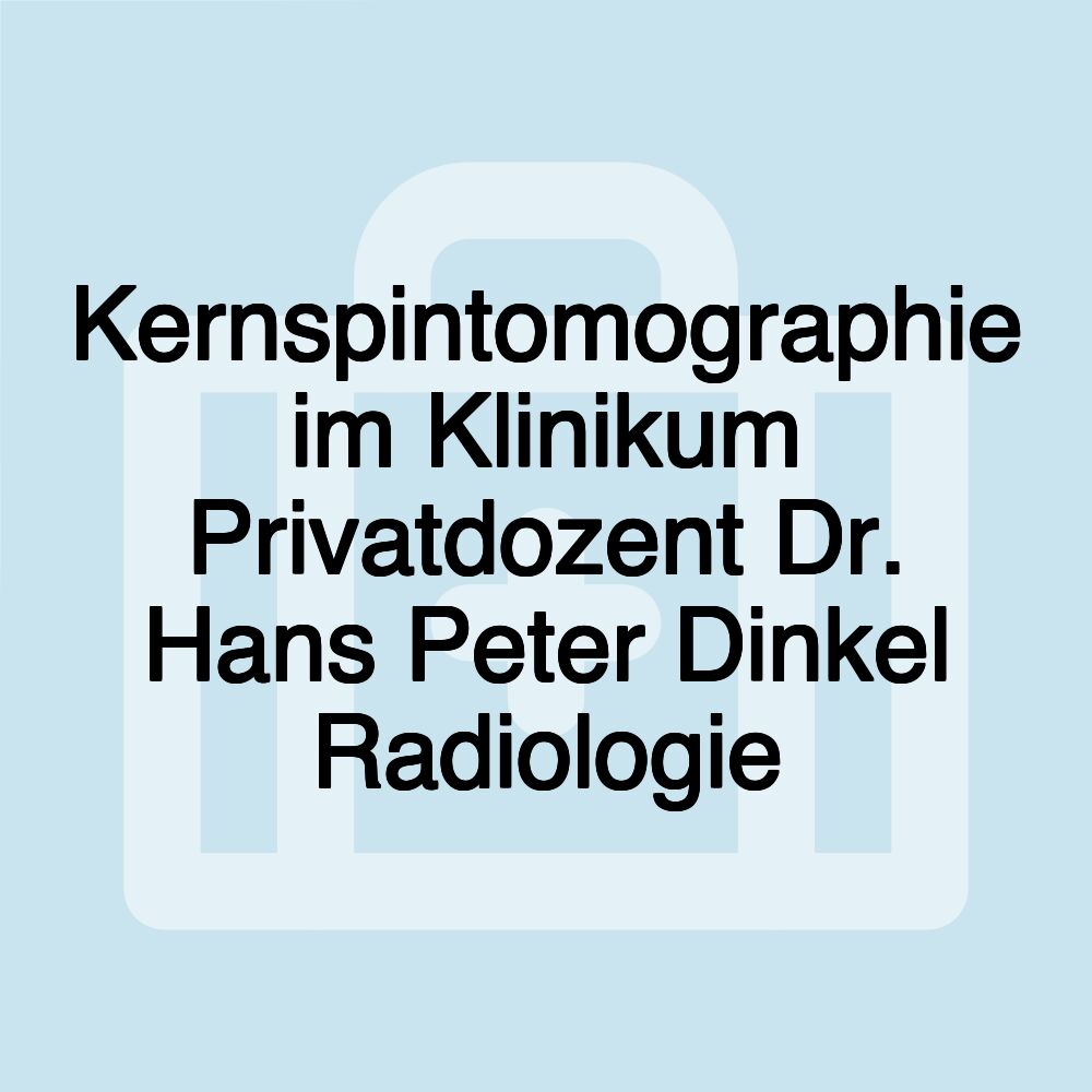 Kernspintomographie im Klinikum Privatdozent Dr. Hans Peter Dinkel Radiologie
