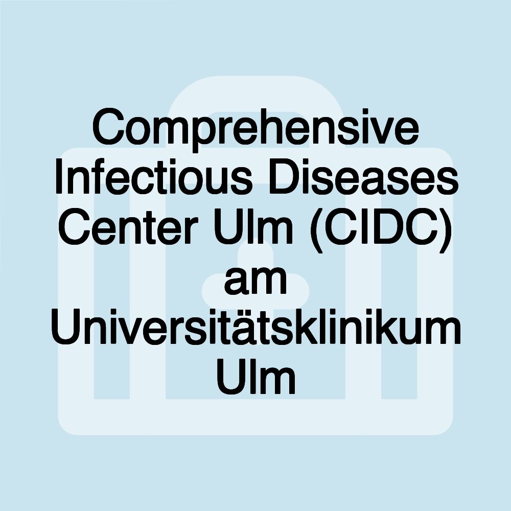 Comprehensive Infectious Diseases Center Ulm (CIDC) am Universitätsklinikum Ulm