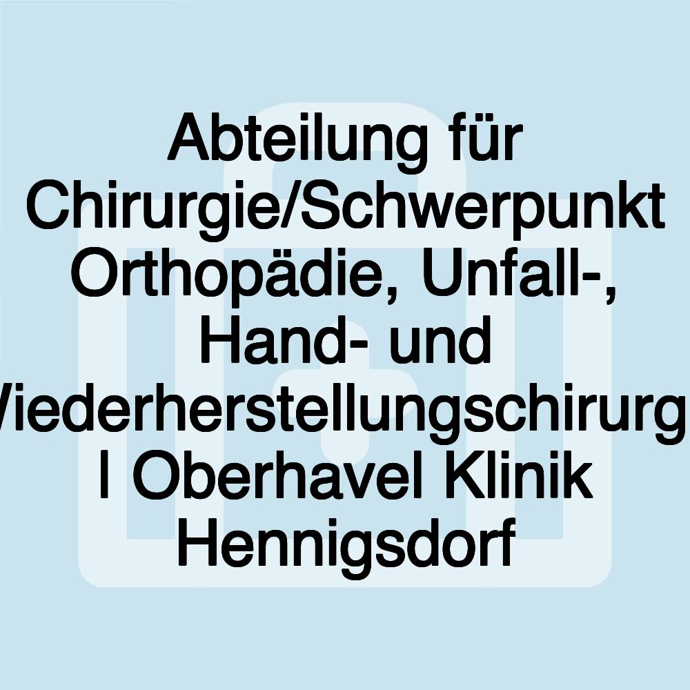 Abteilung für Chirurgie/Schwerpunkt Orthopädie, Unfall-, Hand- und Wiederherstellungschirurgie | Oberhavel Klinik Hennigsdorf
