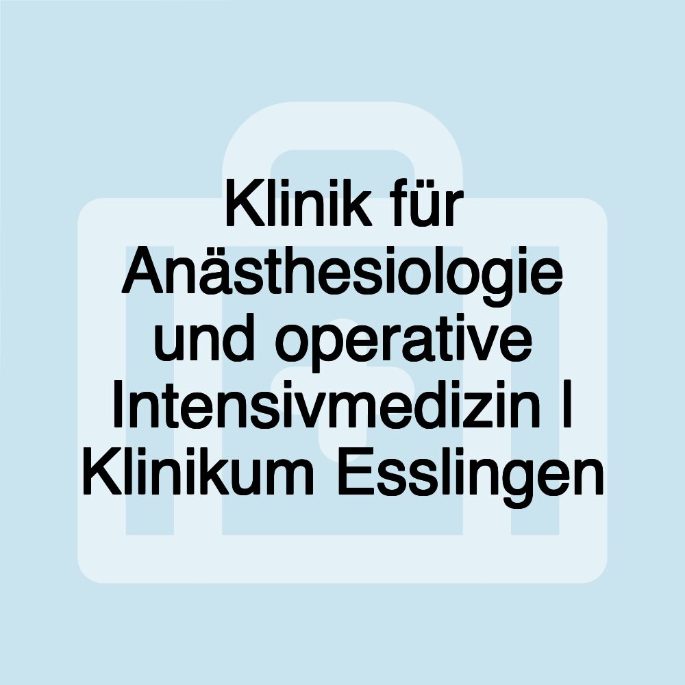 Klinik für Anästhesiologie und operative Intensivmedizin | Klinikum Esslingen