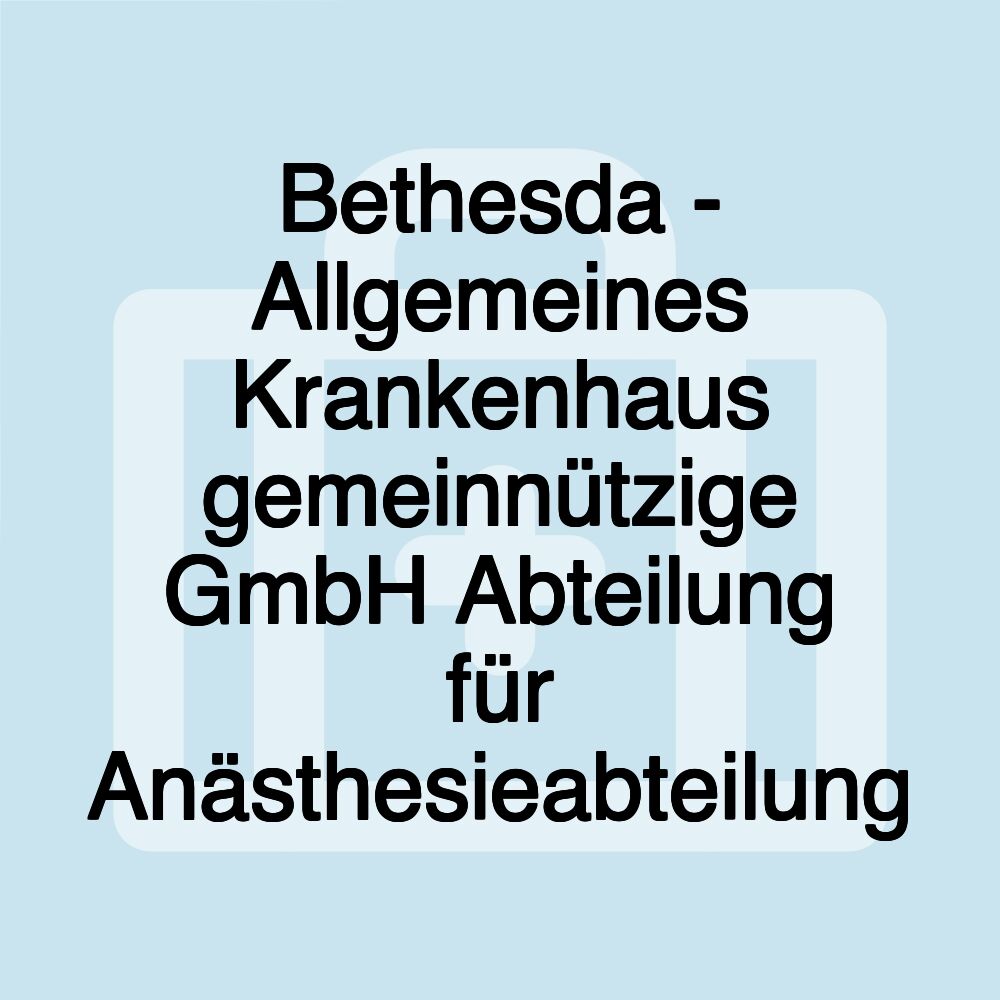 Bethesda - Allgemeines Krankenhaus gemeinnützige GmbH Abteilung für Anästhesieabteilung