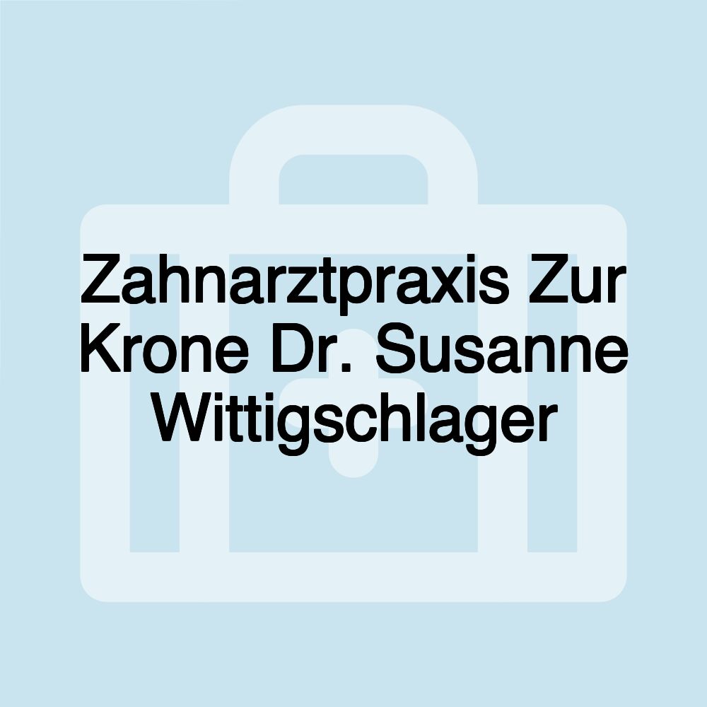 Zahnarztpraxis Zur Krone Dr. Susanne Wittigschlager