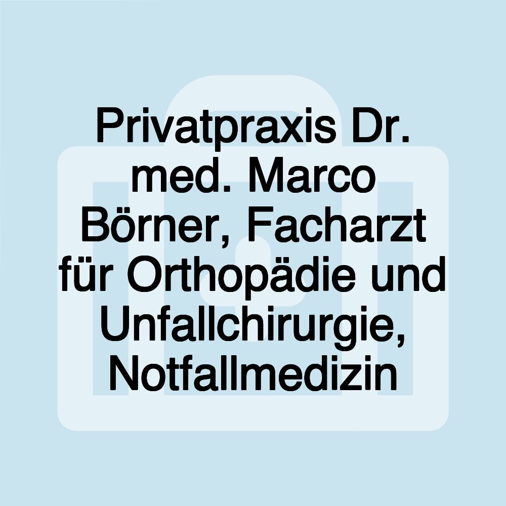 Privatpraxis Dr. med. Marco Börner, Facharzt für Orthopädie und Unfallchirurgie, Notfallmedizin
