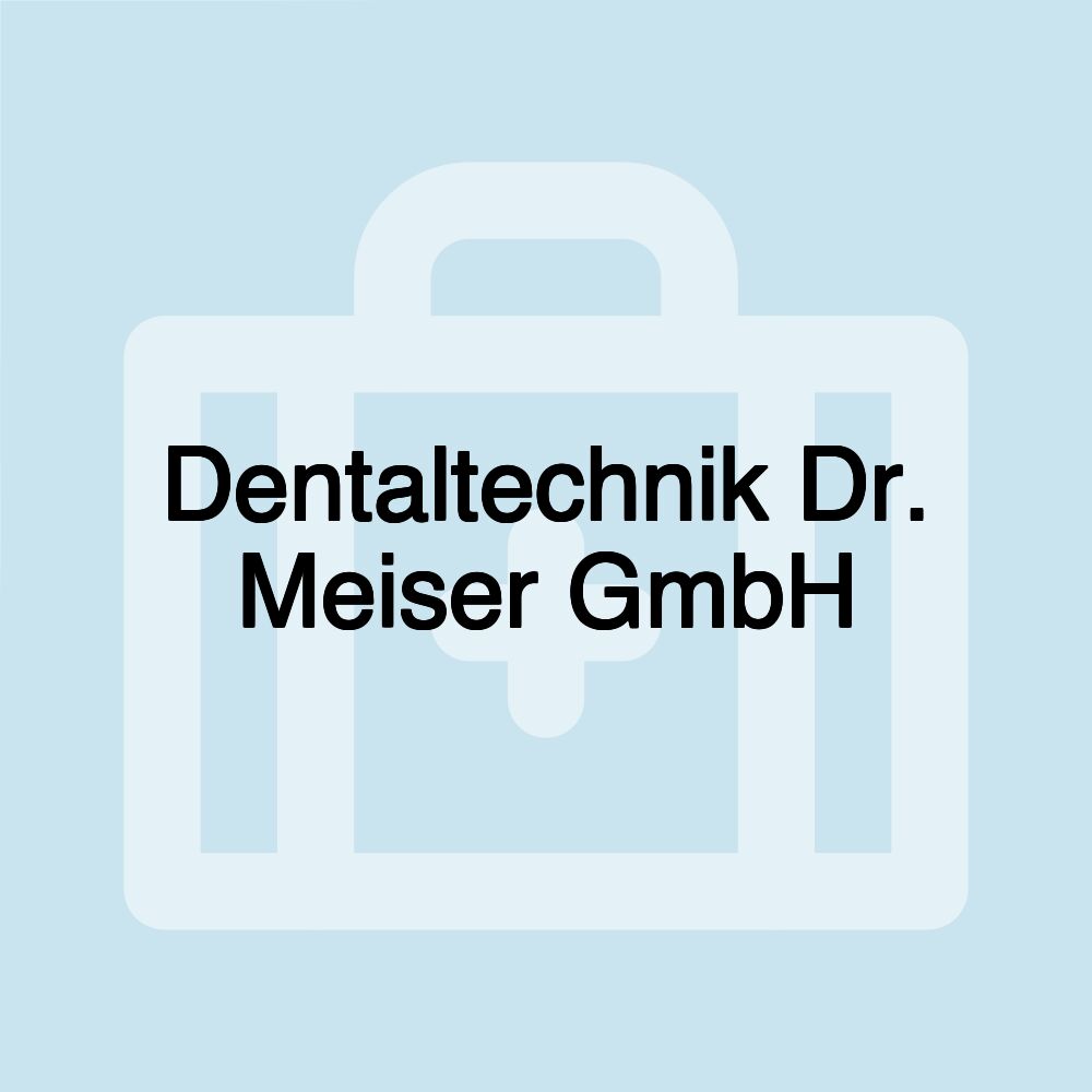 Dentaltechnik Dr. Meiser GmbH